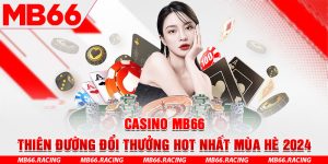 Casino MB66 - Thiên Đường Đổi Thưởng Hot Nhất Mùa Hè 2024