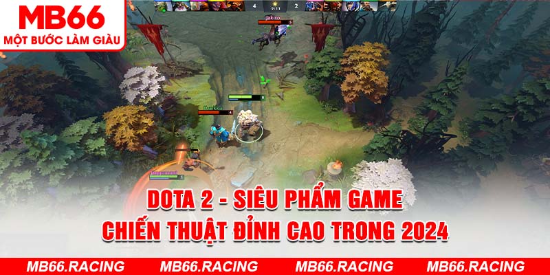 Dota 2 - Siêu Phẩm Game Chiến Thuật Đỉnh Cao Trong 2024