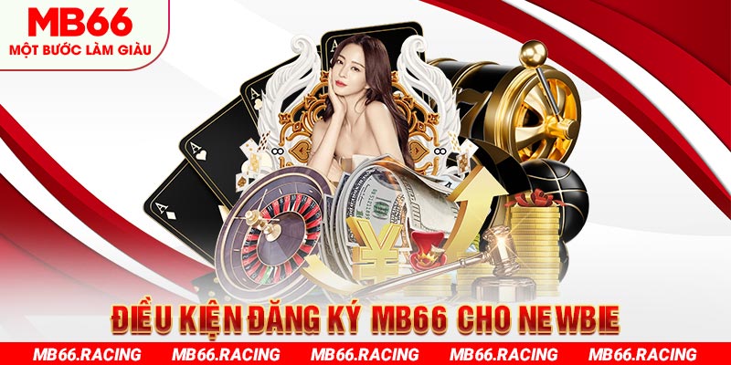 Điều kiện đăng ký MB66 cho newbie