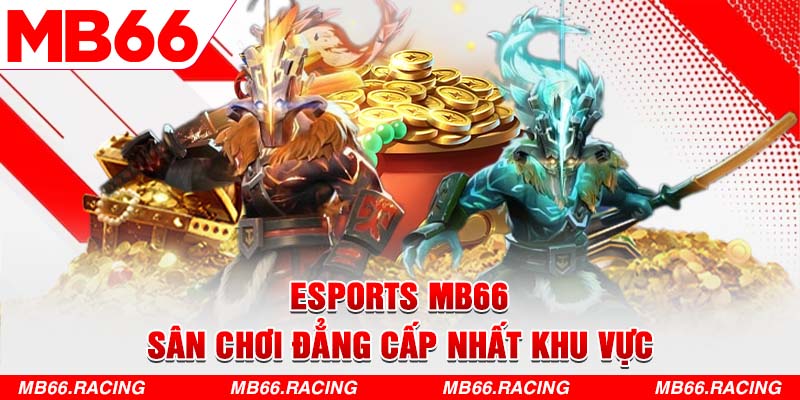 Esports MB66 - Sân chơi đẳng cấp nhất khu vực