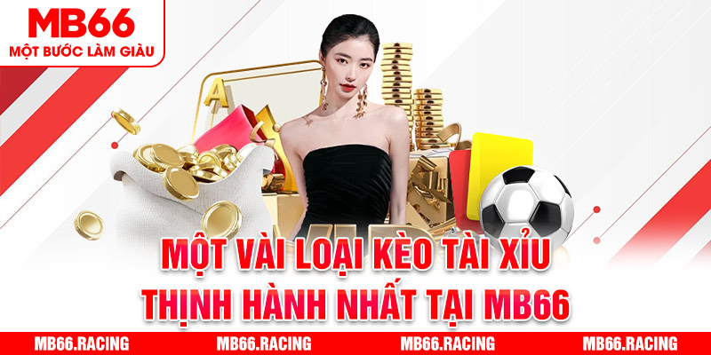 Một vài loại kèo tài xỉu thịnh hành nhất tại MB66