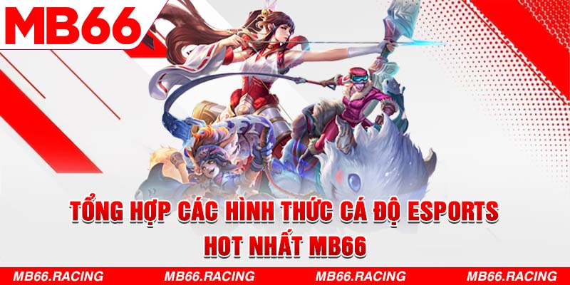 Tổng hợp các hình thức cá độ Esports hot nhất MB66