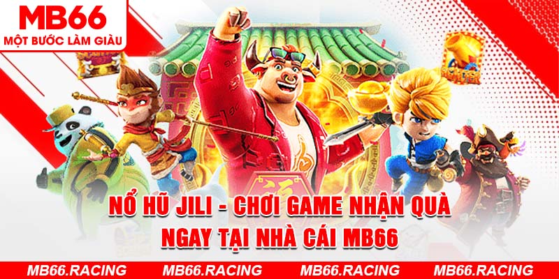 Nổ Hũ Jili - Chơi Game Nhận Quà Ngay Tại Nhà Cái MB66